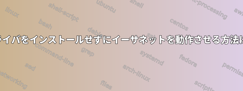 無料でないドライバをインストールせずにイーサネットを動作させる方法はありますか？