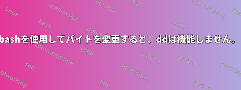 bashを使用してバイトを変更すると、ddは機能しません。