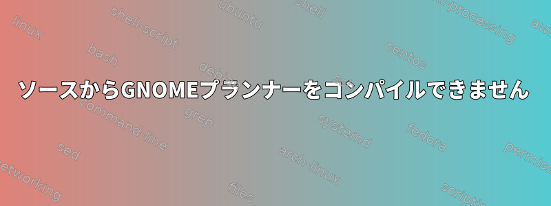 ソースからGNOMEプランナーをコンパイルできません