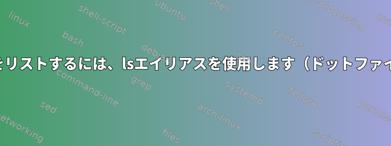 隠しファイルのみをリストするには、lsエイリアスを使用します（ドットファイルだけでなく）。