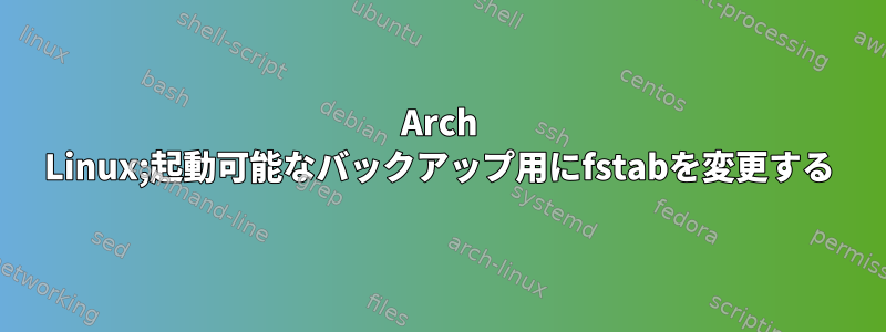 Arch Linux;起動可能なバックアップ用にfstabを変更する