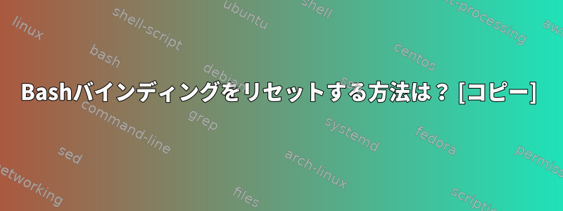 Bashバインディングをリセットする方法は？ [コピー]