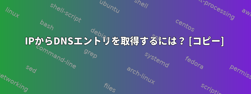 IPからDNSエントリを取得するには？ [コピー]