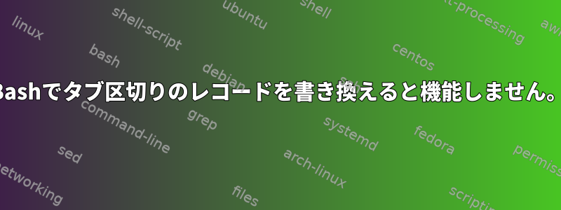 Bashでタブ区切りのレコードを書き換えると機能しません。