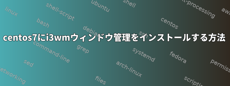 centos7にi3wmウィンドウ管理をインストールする方法