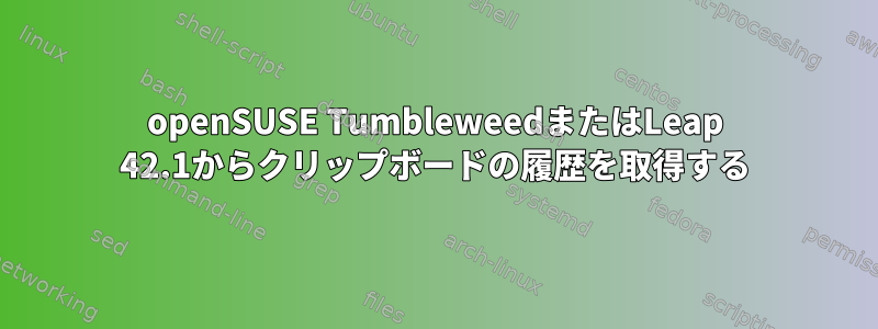 openSUSE TumbleweedまたはLeap 42.1からクリップボードの履歴を取得する