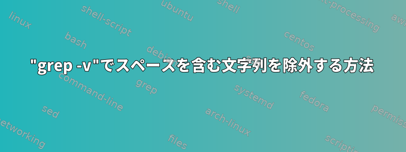 "grep -v"でスペースを含む文字列を除外する方法