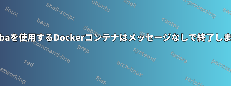 Sambaを使用するDockerコンテナはメッセージなしで終了します。