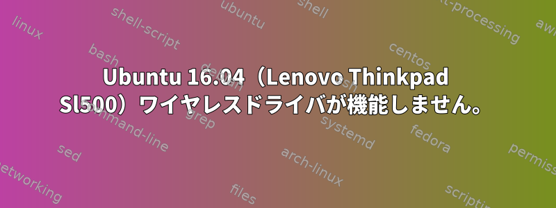 Ubuntu 16.04（Lenovo Thinkpad Sl500）ワイヤレスドライバが機能しません。