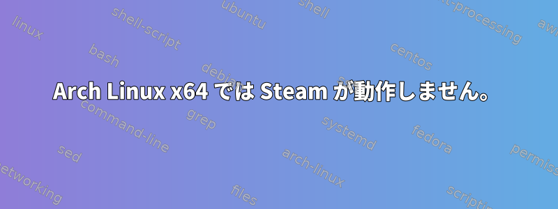 Arch Linux x64 では Steam が動作しません。