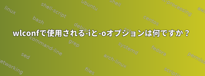 wlconfで使用される-iと-oオプションは何ですか？