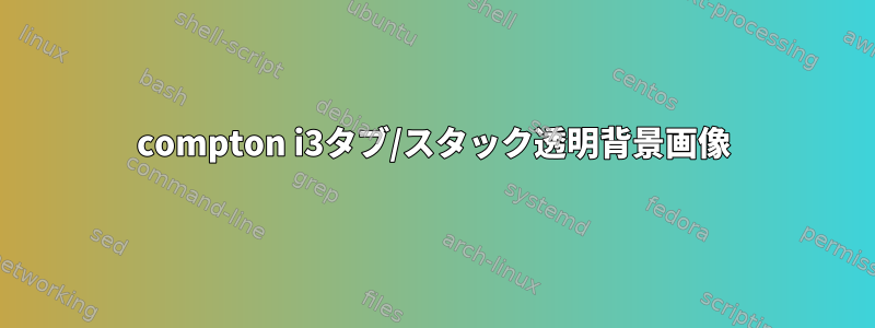 compton i3タブ/スタック透明背景画像