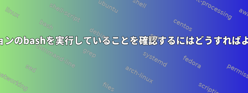 最新バージョンのbashを実行していることを確認するにはどうすればよいですか？