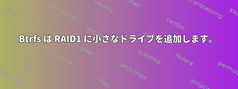 Btrfs は RAID1 に小さなドライブを追加します。