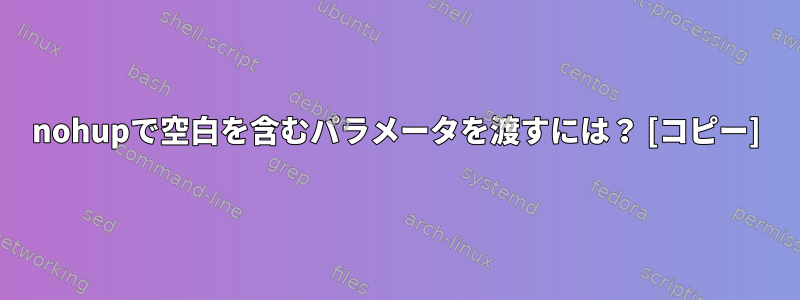 nohupで空白を含むパラメータを渡すには？ [コピー]