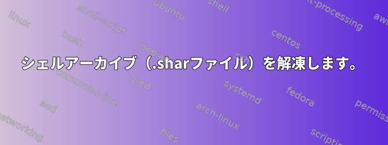 シェルアーカイブ（.sharファイル）を解凍します。