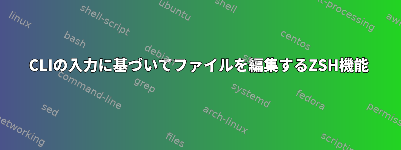 CLIの入力に基づいてファイルを編集するZSH機能