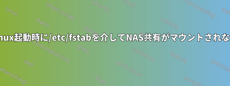 Linux起動時に/etc/fstabを介してNAS共有がマウントされない