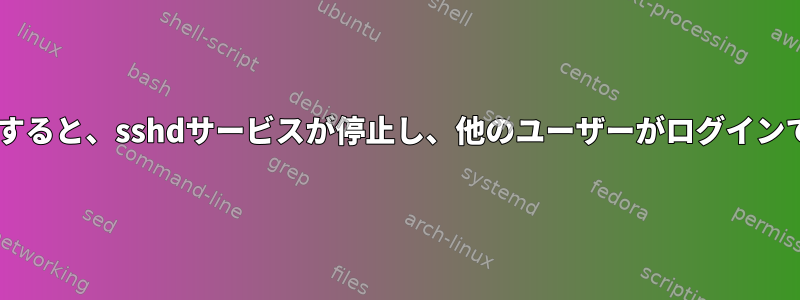 Cronジョブをrootとして実行すると、sshdサービスが停止し、他のユーザーがログインできなくなるのはなぜですか？