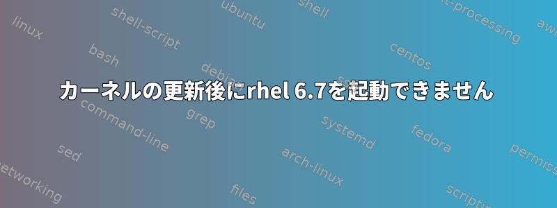 カーネルの更新後にrhel 6.7を起動できません