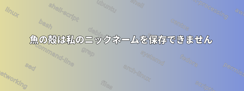 魚の殻は私のニックネームを保存できません