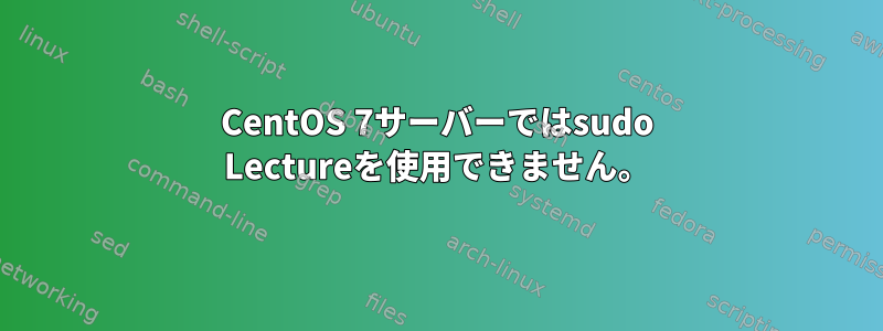 CentOS 7サーバーではsudo Lectureを使用できません。