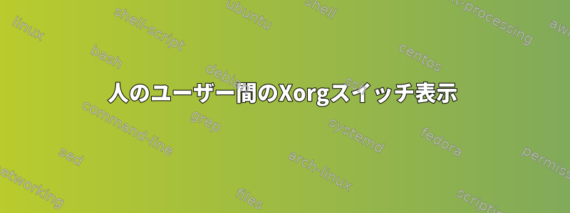 2人のユーザー間のXorgスイッチ表示