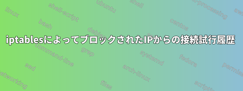 iptablesによってブロックされたIPからの接続試行履歴