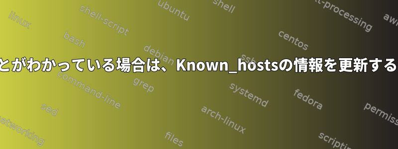 ホストキーが変更されたことがわかっている場合は、Known_hostsの情報を更新する簡単な方法はありますか？