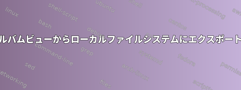 digiKamアルバムビューからローカルファイルシステムにエクスポートしますか？