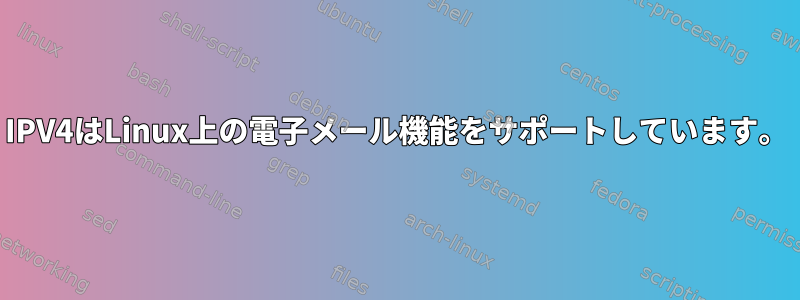 IPV4はLinux上の電子メール機能をサポートしています。