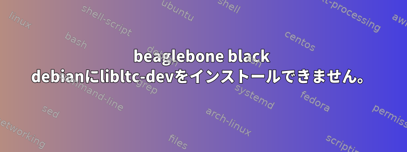 beaglebone black debianにlibltc-devをインストールできません。