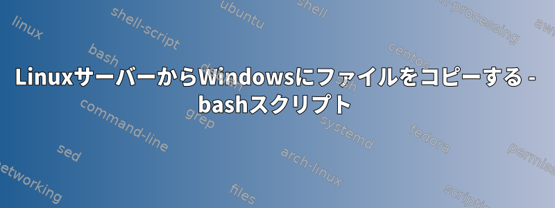 LinuxサーバーからWindowsにファイルをコピーする - bashスクリプト