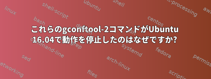 これらのgconftool-2コマンドがUbuntu 16.04で動作を停止したのはなぜですか?