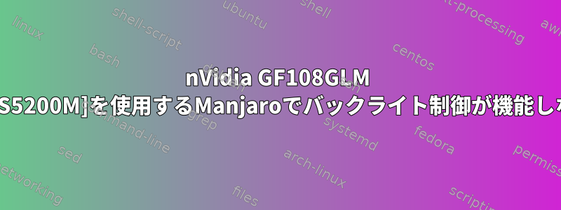 nVidia GF108GLM [NVS5200M]を使用するManjaroでバックライト制御が機能しない