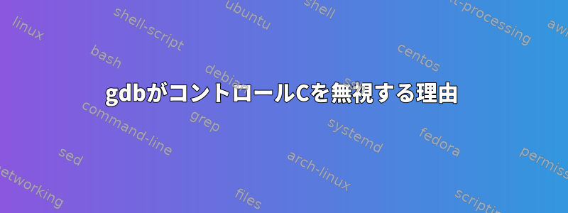 gdbがコントロールCを無視する理由