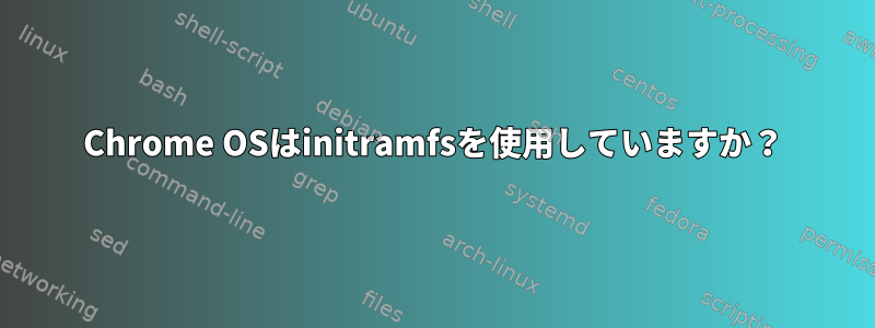 Chrome OSはinitramfsを使用していますか？