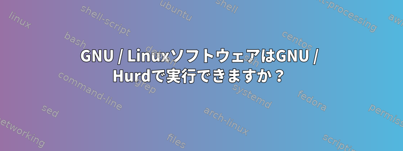 GNU / LinuxソフトウェアはGNU / Hurdで実行できますか？