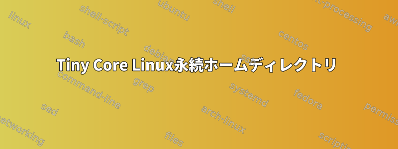 Tiny Core Linux永続ホームディレクトリ