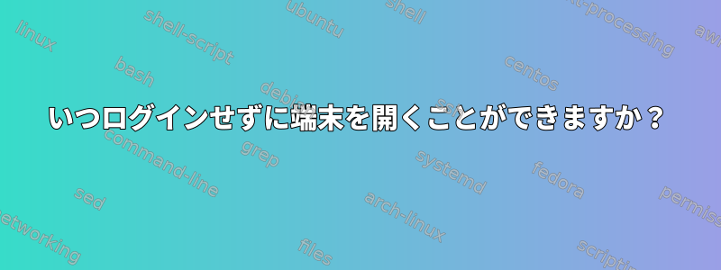 いつログインせずに端末を開くことができますか？