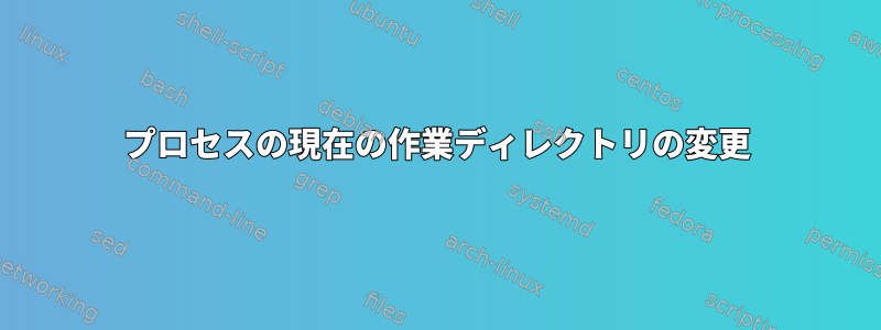 プロセスの現在の作業ディレクトリの変更