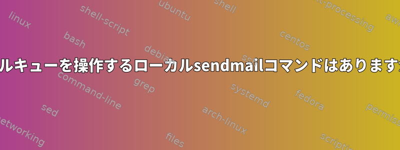 メールキューを操作するローカルsendmailコマンドはありますか？