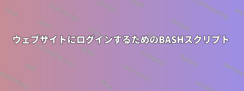 ウェブサイトにログインするためのBASHスクリプト