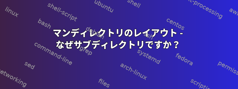 マンディレクトリのレイアウト - なぜサブディレクトリですか？