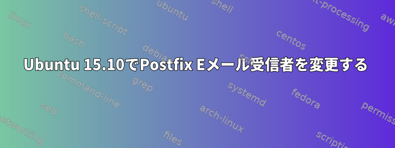 Ubuntu 15.10でPostfix Eメール受信者を変更する