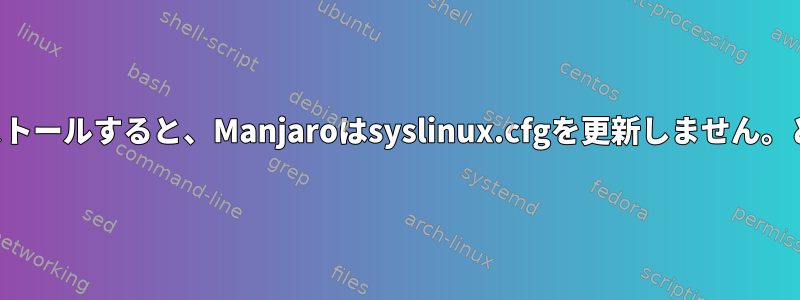 新しいカーネルをインストールすると、Manjaroはsyslinux.cfgを更新しません。どうすればいいですか？