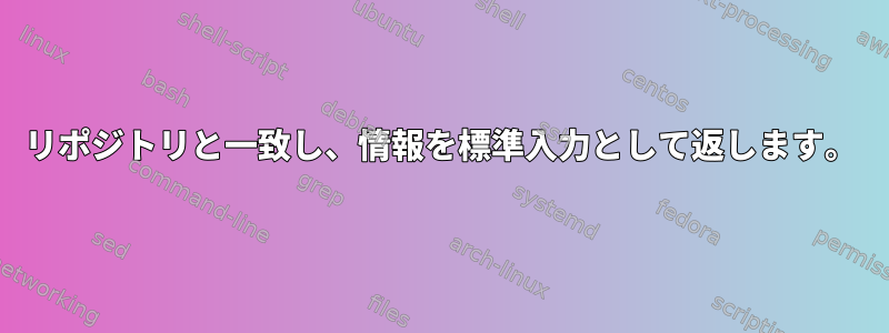 リポジトリと一致し、情報を標準入力として返します。