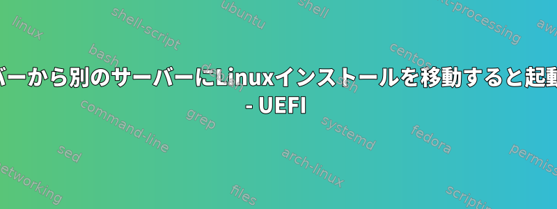 あるサーバーから別のサーバーにLinuxインストールを移動すると起動できない - UEFI