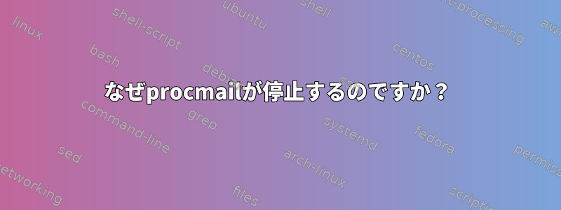 なぜprocmailが停止するのですか？