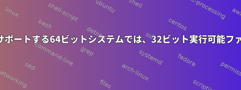 マルチアーキテクチャをサポートする64ビットシステムでは、32ビット実行可能ファイルを実行できません。